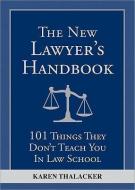 The New Lawyer's Handbook: 101 Things They Don't Teach You in Law School di Karen Thalacker edito da SPHINX PUB