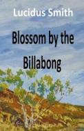 Blossom By The Billabong di Lucidus Smith edito da Booklocker Inc.,us