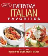 Everyday Italian Favorites: Recipes for Delicious Weeknight Meals di Academia Barilla edito da Taunton Press