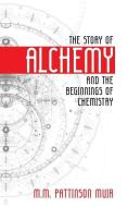 The Story of Alchemy and the Beginnings of Chemistry di M. M. Pattison Muir edito da WESTPHALIA PR