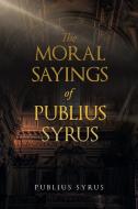The Moral Sayings of Publius Syrus di Publius Syrus edito da Antiquarius