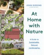 At Home, with Nature: A Guide to Sustainable, Natural Landscaping di John Gidding edito da COUNTRYMAN PR