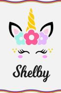 Shelby: Personal Notebook Personal Diary Unicorn Notebook Personalized Journal Customized Journal Unicorn Lover Gift Per di Sofia Taylor edito da INDEPENDENTLY PUBLISHED