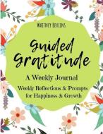 Guided Gratitude: A Weekly Journal: Weekly Reflections and Prompts for Happiness and Growth di Whitney Bevlins edito da INDEPENDENTLY PUBLISHED