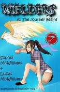 Wielders Book 1 - The Journey Begins di Lucas McWilliams, Sophia McWilliams edito da Progressive Rising Phoenix Press