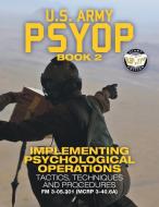 US Army PSYOP Book 2 - Implementing Psychological Operations di Us Army edito da Carlile Media