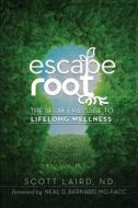 Escape Root: The Secret Passage to Lifelong Wellness di Scott Laird Nd edito da Createspace Independent Publishing Platform