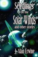Seedlings on the Solar Winds di J. Alan Erwine edito da Createspace Independent Publishing Platform