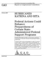 Hurricanes Katrina and Rita: Federal Actions Could Enhance Preparedness of Certain State-Administered Federal Support Programs di United States Government Account Office edito da Createspace Independent Publishing Platform