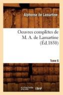 Oeuvres Completes de M. A. de Lamartine. Tome 6 (Ed.1850) di Alphonse De Lamartine edito da Hachette Livre - Bnf
