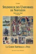 Splendeur Des Uniformes de Napoleon: La Guard Imperial A Pied di Charmy edito da Indo Editions