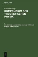 Kompendium der theoretischen Physik, Band 1, Mechanik starrer und nichtstarrer Körper. Wärmelehre di Woldemar Voigt edito da De Gruyter