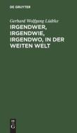 Irgendwer, irgendwie, irgendwo, in der weiten Welt di Gerhard Wolfgang Lüdtke edito da De Gruyter