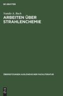 Arbeiten über Strahlenchemie di Natalie A. Bach edito da De Gruyter