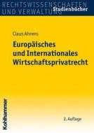 Europäisches und Internationales Wirtschaftsprivatrecht di Claus Ahrens edito da Kohlhammer W.