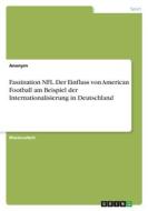 Faszination NFL. Der Einfluss von American Football am Beispiel der Internationalisierung in Deutschland di Anonym edito da GRIN Verlag