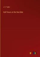 Half Hours at the Sea-Side di J. E. Taylor edito da Outlook Verlag