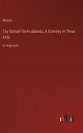 The School for Husbands; A Comedy in Three Acts di Molière edito da Outlook Verlag
