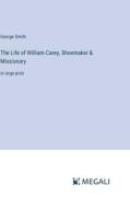 The Life of William Carey, Shoemaker & Missionary di George Smith edito da Megali Verlag