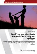 Die lösungsorientierte Kurzzeitberatung mit Kindern di Carola Albrecht edito da AV Akademikerverlag
