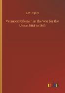 Vermont Riflemen in the War for the Union 1861 to 1865 di Y. W. Ripley edito da Outlook Verlag
