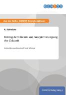 Beitrag der Chemie zur Energieversorgung der Zukunft di A. Schneider edito da GBI-Genios Verlag