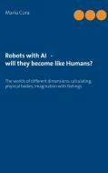 Robots with AI - will they become like Humans? di Maria Cura edito da Books on Demand