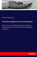 The prince of glory or story of the Saviour di Frederic William Farrar edito da hansebooks