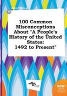 100 Common Misconceptions about a People's History of the United States: 1492 to Present di Jake Palling edito da LIGHTNING SOURCE INC