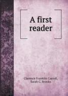 A First Reader di Clarence Franklin Carroll, Sarah C Brooks edito da Book On Demand Ltd.