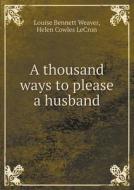 A Thousand Ways To Please A Husband di Louise Bennett Weaver, Helen Cowles Lecron edito da Book On Demand Ltd.