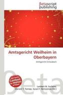 Amtsgericht Weilheim in Oberbayern edito da Betascript Publishing