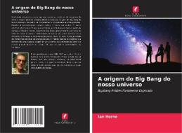 A origem do Big Bang do nosso universo di Ian Horne edito da Edições Nosso Conhecimento