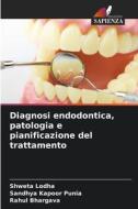 Diagnosi endodontica, patologia e pianificazione del trattamento di Shweta Lodha, Sandhya Kapoor Punia, Rahul Bhargava edito da Edizioni Sapienza