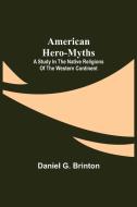 American Hero-Myths di Daniel G. Brinton edito da Alpha Editions