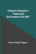 A Review of Edwards's "Inquiry into the Freedom of the Will" di Henry Tappan edito da Alpha Editions