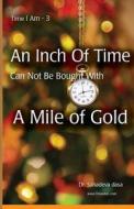 An Inch of Time Can Not Be Bought with a Mile of Gold di Sahadeva Dasa edito da Soul Science University Press