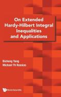 On Extended Hardy-Hilbert Integral Inequalities and Applications di Bicheng Yang, Michael Th Rassias edito da WORLD SCIENTIFIC PUB CO INC