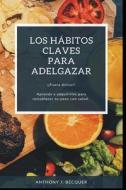 LOS HABITOS CLAVES PARA ADELGAZAR !! Fuera Dietas!! Aprenda A Adquirirlos Para Restablecer Su Peso Con Salud. di Becquer Anthony J. Becquer edito da Independently Published