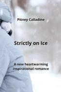 Strictly on Ice di Pitney Calladine edito da Pitney Calladine