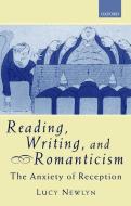 Reading, Writing, and Romanticism: The Anxiety of Reception di Lucy Newlyn edito da OXFORD UNIV PR