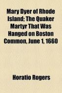 Mary Dyer Of Rhode Island di Horatio Rogers edito da General Books Llc