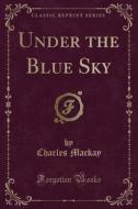 Under The Blue Sky (classic Reprint) di Charles MacKay edito da Forgotten Books