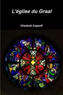L'eglise Du Graal di Elisabeth Cappelli edito da Lulu.com