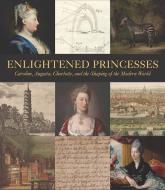 Enlightened Princesses di Joanna Marschner edito da Yale University Press