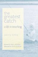 The Greatest Catch: A Life in Teaching di Penny Kittle edito da HEINEMANN EDUC BOOKS