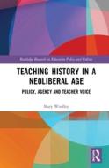 Teaching History in a Neoliberal Age di Mary Woolley edito da Taylor & Francis Ltd