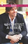 Why Resist a Rebel? di Leah Ashton edito da Harlequin