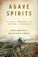 Agave Spirits: The Past, Present, and Future of Mezcals di Gary Nabhan, David Suro Piñera edito da W W NORTON & CO