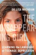 The Disappearing Girl: Learning the Language of Teenage Depression di Lisa Machoian edito da PLUME